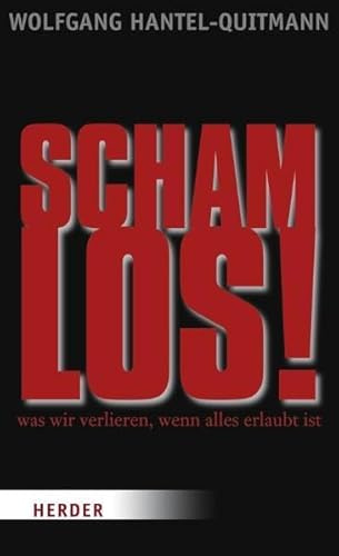 schamlos!: Was wir verlieren, wenn alles erlaubt ist
