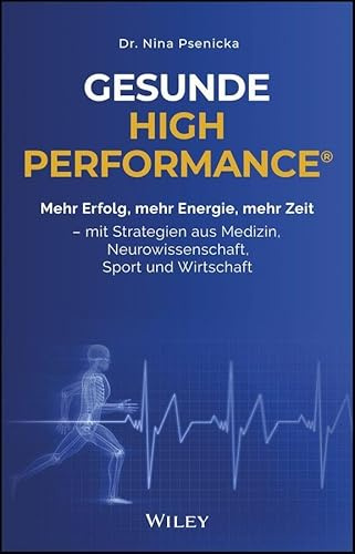 Gesunde High Performance®: Mehr Erfolg, mehr Energie, mehr Zeit - mit Strategien aus Medizin, Neurowissenschaft, Sport und Wirtschaft