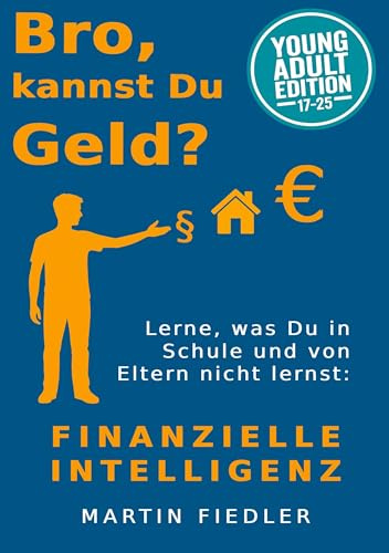Bro, kannst Du Geld? Young Adult Edition: Lerne was Du in Schule und von Eltern nicht lernst: Finanzielle Intelligenz