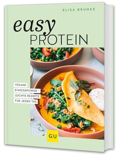 Easy Protein: Vegane Eiweißpower - leichte Rezepte für jeden Tag