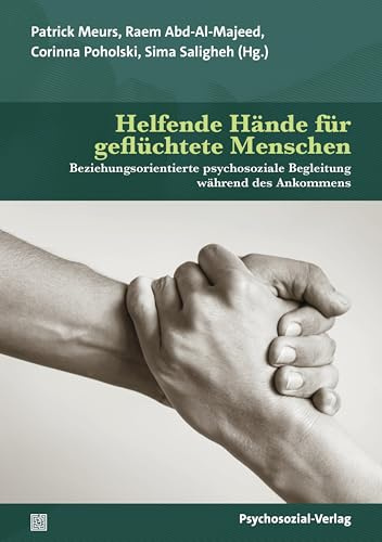 Helfende Hände für geflüchtete Menschen: Beziehungsorientierte psychosoziale Begleitung während des Ankommens (Therapie & Beratung)