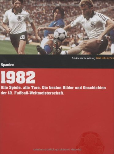 1982. Süddeutsche Zeitung WM-Bibliothek: Alle Spiele, alle Tore. Die besten Bilder und Geschichten der 12. Fußball-Weltmeisterschaft