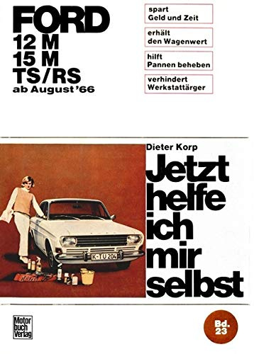 Ford 12M/ 15M/ TS/RS ab August '66 (Jetzt helfe ich mir selbst)