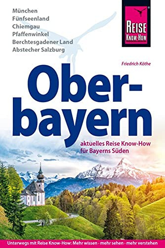 Reise Know-How Reiseführer Oberbayern: Aktuelles Reise-Know-How für Bayerns Süden. München Fünfseenland Chiemgau Pfaffenwinkel Berchtesgadener Land Abstecher Salzburg