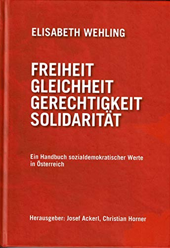 Freiheit Gleichheit Gerechtigkeit Solidarität: Ein Handbuch sozialdemokratischer Werte in Österreich