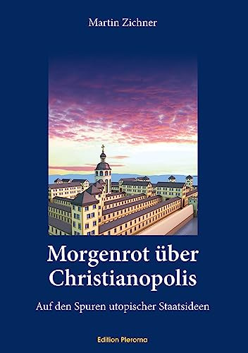 Morgenrot über Christianopolis: Auf den Spuren utopischer Staatsideen