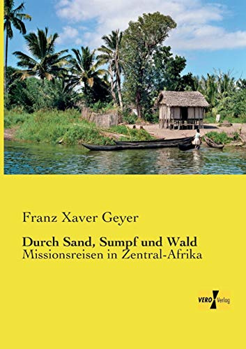 Durch Sand, Sumpf und Wald: Missionsreisen in Zentral-Afrika