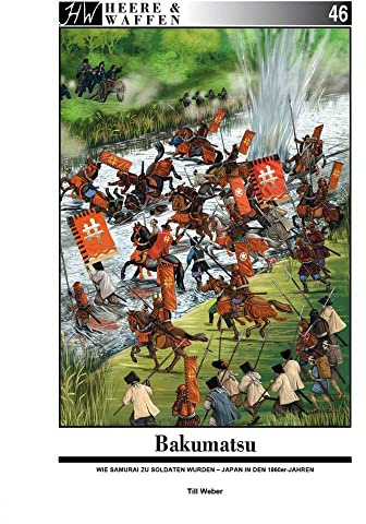Bakumatsu: Wie Samurai zu Soldaten wurden - Japan in den 1860er-Jahren (Heere & Waffen)