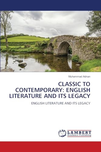 CLASSIC TO CONTEMPORARY: ENGLISH LITERATURE AND ITS LEGACY: ENGLISH LITERATURE AND ITS LEGACY