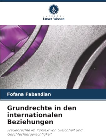 Grundrechte in den internationalen Beziehungen: Frauenrechte im Kontext von Gleichheit und Geschlechtergerechtigkeit