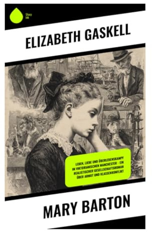 Mary Barton: Ein viktorianischer Sozialroman über Manchester, Industrialisierung, Armut, Klassenkonflikt und einen Mordprozess