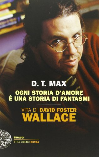 Ogni storia d'amore è una storia di fantasmi. Vita di David Foster Wallace (Einaudi. Stile libero extra)