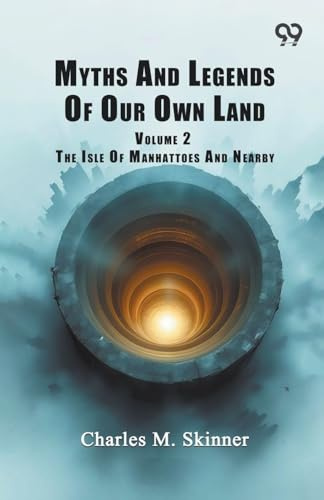 Myths And Legends Of Our Own Land: Volume 2 The Isle Of Manhattoes And Nearby