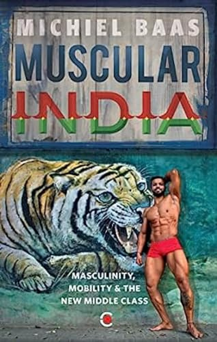 Muscular India: Masculinity Mobility & The New Middle Class