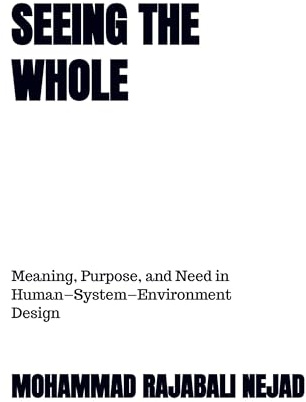 SEEING THE WHOLE: Meaning, Purpose, and Need in Human-System-Environment Design