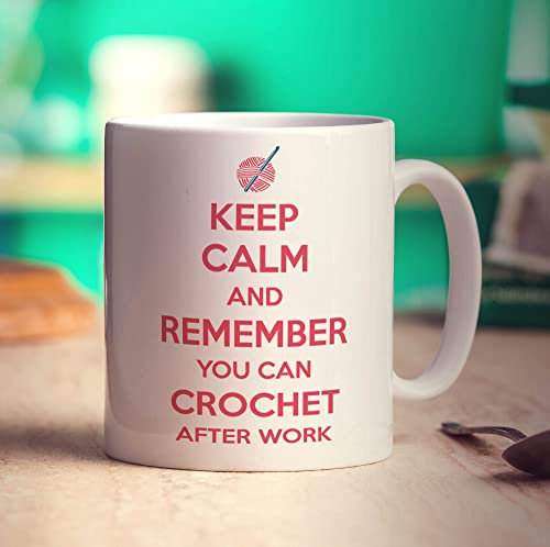 Keep Calm and Remember You Can Crochet After Work Mug - 11oz Ceramic Cup