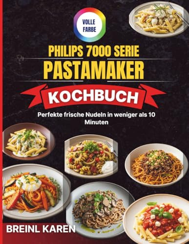 Philips 7000 Serie PastaMaker Kochbuch: Perfekte frische Nudeln in weniger als 10 Minuten