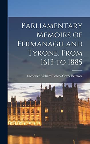 Parliamentary Memoirs of Fermanagh and Tyrone, From 1613 to 1885