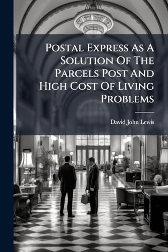 Postal Express As A Solution Of The Parcels Post And High Cost Of Living Problems