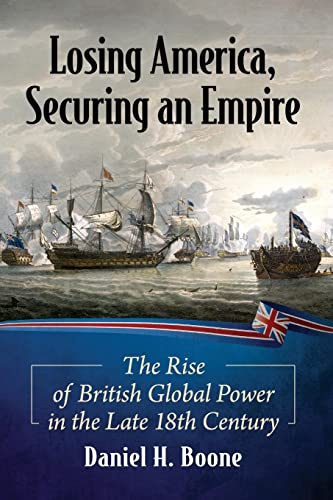 Losing America, Securing an Empire: The Rise of British Global Power in the Late 18th Century