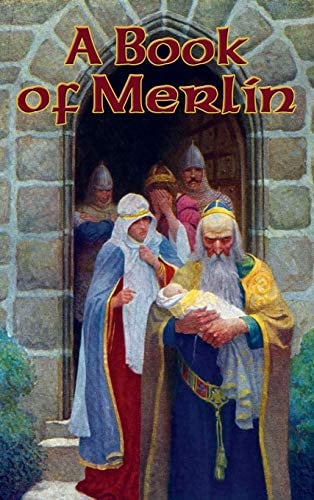 A Book of Merlin: A Classic Anthology of Merlin Legends, Arthurian Tales, Prophecies, and Poems