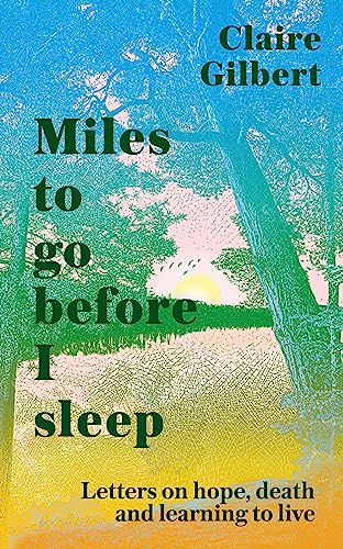 Miles To Go Before I Sleep: Letters on Hope, Death and Learning to Live