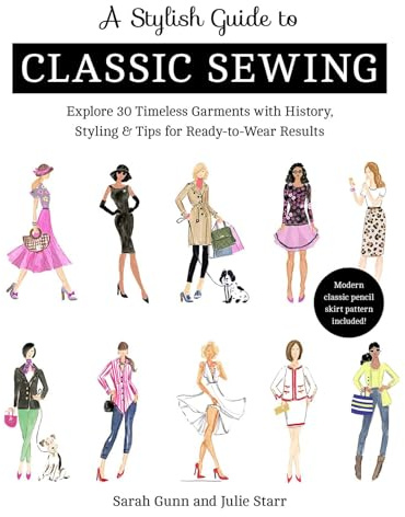A Stylish Guide to Classic Sewing: Explore 30 Timeless Garments with History, Styling & Tips for Ready-to-Wear Results