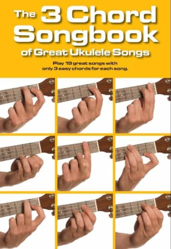 The Chord Songbook of Great Ukulele Songs.: Play 19 Great Songs with Only 3 Easy Chords for Each Song