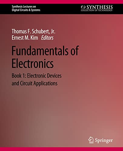 Fundamentals of Electronics: Book 1 Electronic Devices and Circuit Applications (Synthesis Lectures on Digital Circuits & Systems)