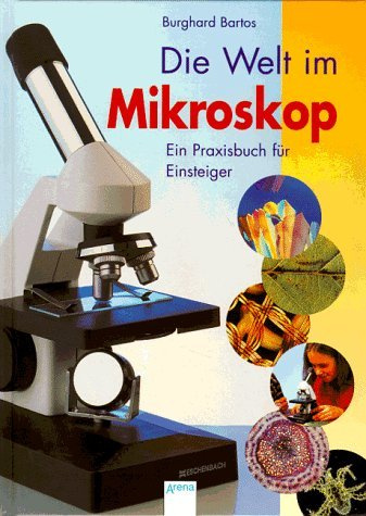 Die Welt im Mikroskop: Ein Praxisbuch für Einsteiger