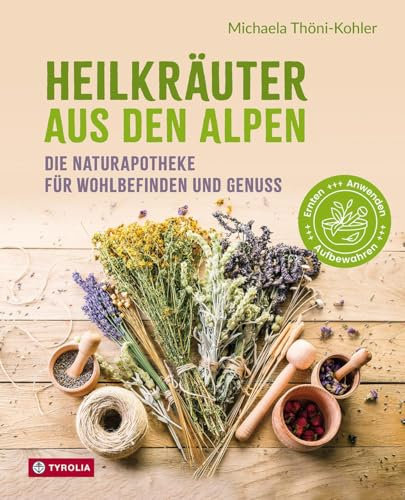 Heilkräuter aus den Alpen: Die Naturapotheke für Wohlbefinden und Genuss. Mit vielen Rezepten für Speisen, Getränke, Salben und Einreibungen