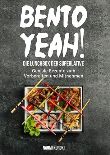 Bento Yeah! – Die Lunchbox der Superlative: Geniale Rezepte zum Vorbereiten und Mitnehmen (Meal Prep, japanische Küche, Bento Box Kochbuch, Lunch to go, japanisches Kochbuch, japanische Rezepte)