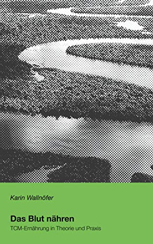 Das Blut nähren (TCM-Ernährung in Theorie und Praxis, Band 2)