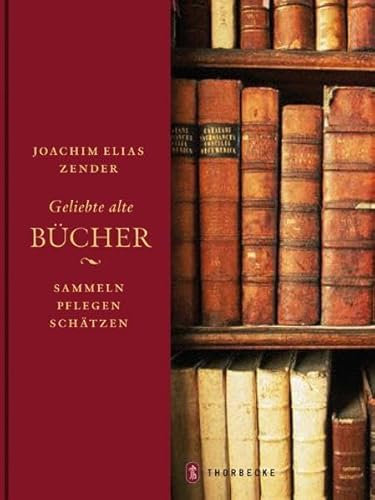 Geliebte alte Bücher: Sammeln - pflegen - schätzen