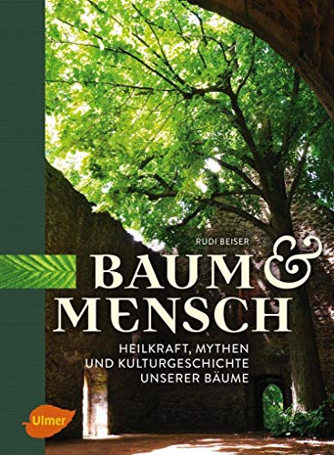 Baum und Mensch: Heilkraft, Mythen und Kulturgeschichte unserer Bäume