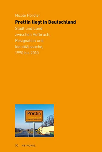Prettin liegt in Deutschland: Stadt und Land zwischen Aufbruch, Resignation und Identitätssuche, 1990 bis 2010