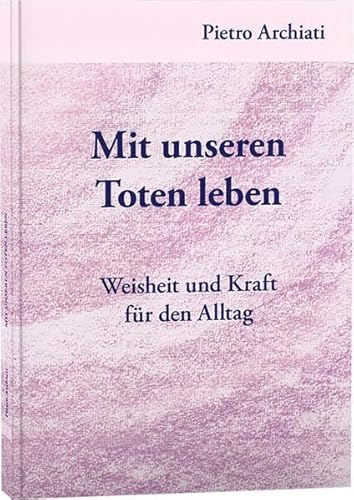 Mit unseren Toten leben: Weisheit und Kraft für den Alltag