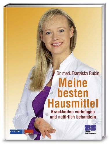 Meine besten Hausmittel: Krankheiten vorbeugen und natürlich behandeln