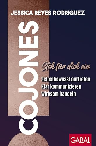 Cojones!: Steh für dich ein: Selbstbewusst auftreten, klar kommunizieren, wirksam handeln (Dein Erfolg)
