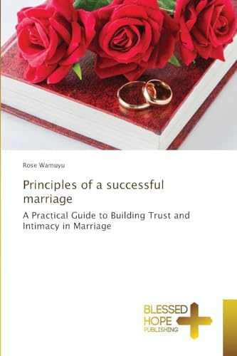 Principles of a successful marriage: A Practical Guide to Building Trust and Intimacy in Marriage