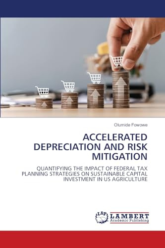 ACCELERATED DEPRECIATION AND RISK MITIGATION: QUANTIFYING THE IMPACT OF FEDERAL TAX PLANNING STRATEGIES ON SUSTAINABLE CAPITAL INVESTMENT IN US AGRICULTURE