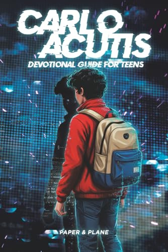 Carlo Acutis Devotional Guide for Teens: A 30-Day Spiritual Motivation Book and Enduring Faith Devotional to Master Screen Time and Build Faith-Based Daily Habits