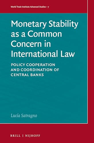 Monetary Stability As a Common Concern in International Law: Policy Cooperation and Coordination of Central Banks (World Trade Institute Advanced Studies, 7, Band 7)