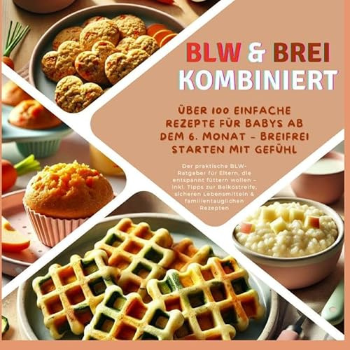 BLW & Brei kombiniert: Über 100 einfache Rezepte für Babys ab dem 6. Monat - Breifrei starten mit Gefühl: Der praktische BLW-Ratgeber für Eltern, die ... zur Beikostreife, sicheren Lebensmitteln