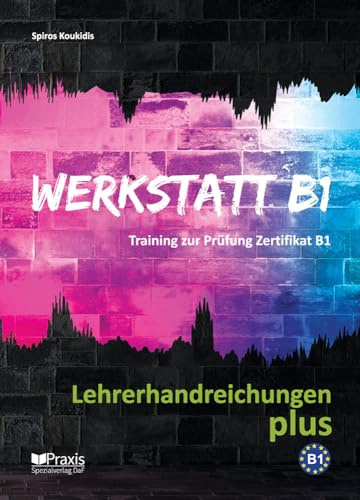 Werkstatt B1 - Lehrerhandreichungen plus: Training zur Prüfung Zertifikat B1 (Werkstatt B1: Training zur Prüfung Zertifikat B1)