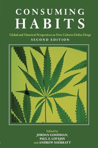 Consuming Habits: Global and Historical Perspectives on How Cultures Define Drugs: Global and Historical Perspectives on How Cultures Define Drugs Second Edition