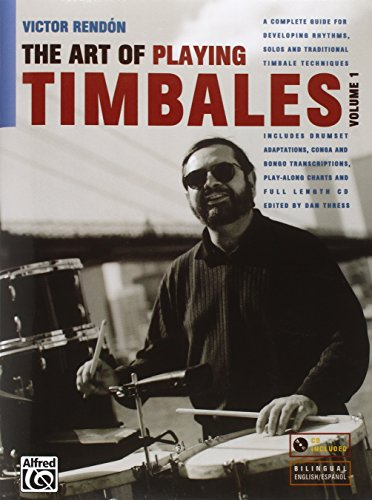 The Art of Playing Timbales: A Complete Guide for Developing Rhythms, Solos, and Traditional Timbale Techniques