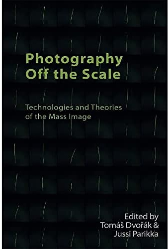 Photography off the Scale: Technologies and Theories of the Mass Image (Technicities)