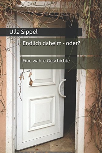 Endlich daheim - oder?: Eine wahre Geschichte