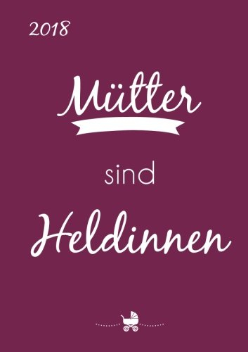 Kalender 2018 DIN A5 Mütter sind Heldinnen: Wochenkalender - 1 Woche pro Doppelseite